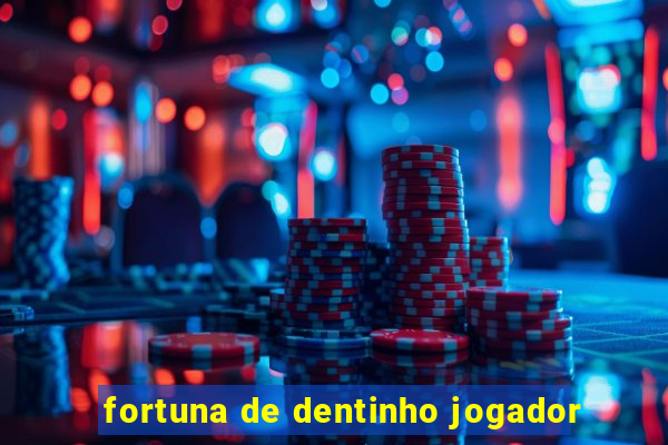 fortuna de dentinho jogador